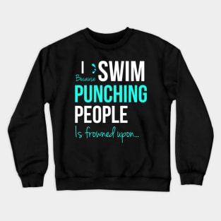 I Swim Because Punching People Is Frowned Upon Crewneck Sweatshirt
